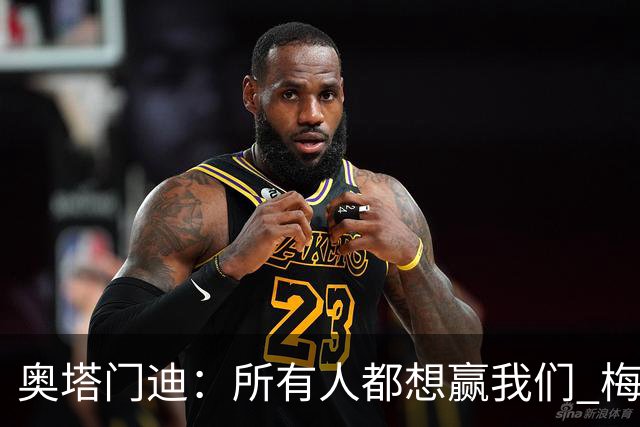 奥塔门迪：所有人都想赢我们 梅西是一个竞争野兽 让你不能放松